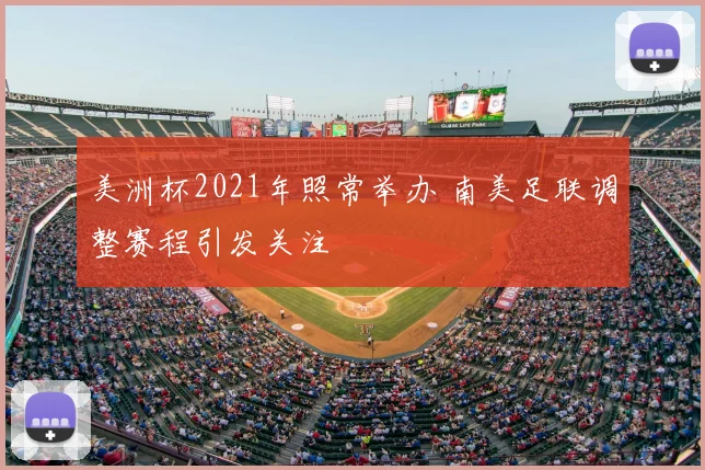 美洲杯2021年照常举办 南美足联调整赛程引发关注