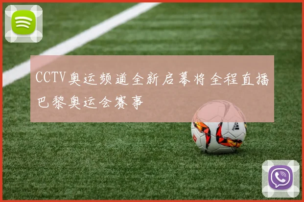 CCTV奥运频道全新启幕将全程直播巴黎奥运会赛事