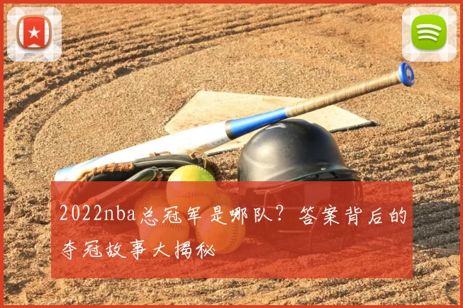 2022nba总冠军是哪队？答案背后的夺冠故事大揭秘
