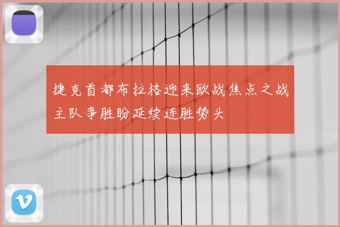 捷克首都布拉格迎来欧战焦点之战主队争胜盼延续连胜势头