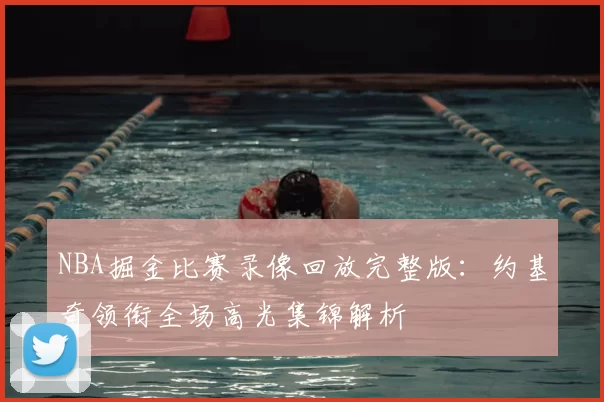 NBA掘金比赛录像回放完整版：约基奇领衔全场高光集锦解析