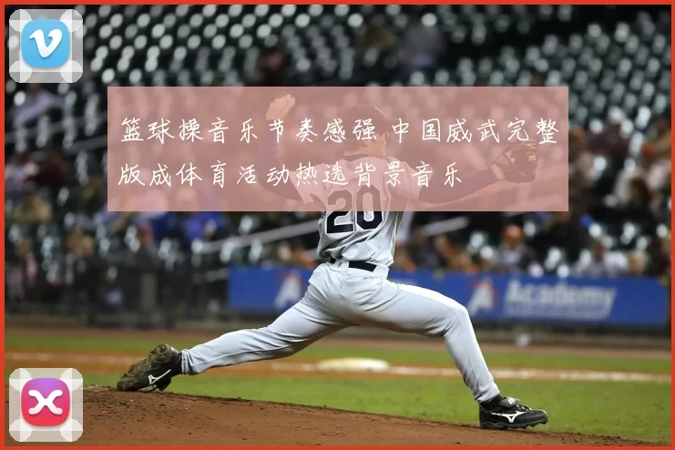 篮球操音乐节奏感强 中国威武完整版成体育活动热选背景音乐