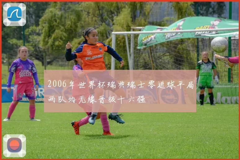 2006年世界杯瑞典瑞士零进球平局两队均无缘晋级十六强